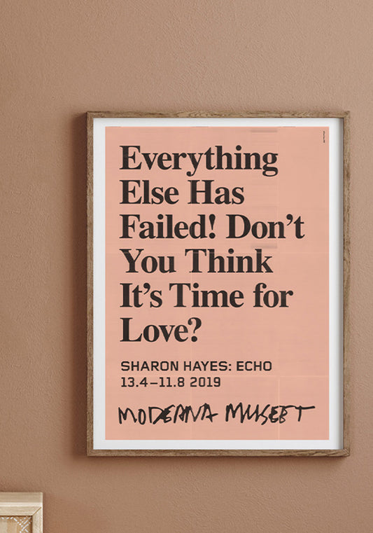 Poster, Sharon Hayes, Everything Else Has Failed! Don't You Think It's Time for Love?